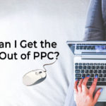 How Can I Get the Most Out of PPC?