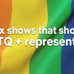 NETFLIX SHOWS THAT SHOWCASE LGBTQ+ REPRESENTATION