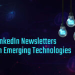 7 LinkedIn Newsletters on Emerging Technologies