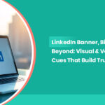 LinkedIn Banner, Bio, and Beyond: Visual & Verbal Cues That Build Trust.