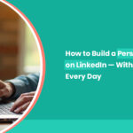 How to Build a Personal Brand on LinkedIn — Without Posting Every Day