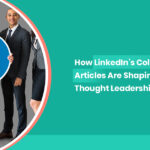 How LinkedIn’s Collaborative Articles Are Shaping Thought Leadership