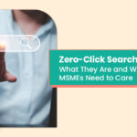 Zero-Click Searches: What They Are and Why MSMEs Need to Care