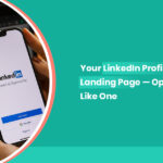 Your LinkedIn Profile Is Your Landing Page — Optimize It Like One