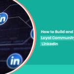 How to Build and Grow a Loyal Community on LinkedIn 