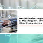 Every Billionaire Company Runs on Marketing; None of the Billionaires Are Marketers!